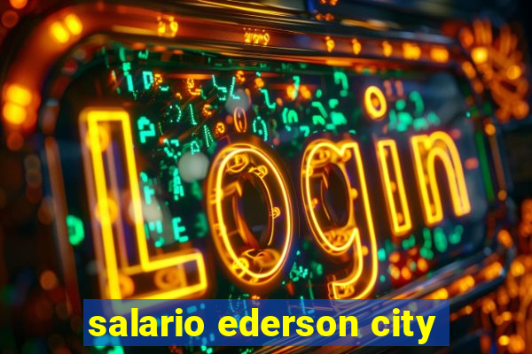 salario ederson city